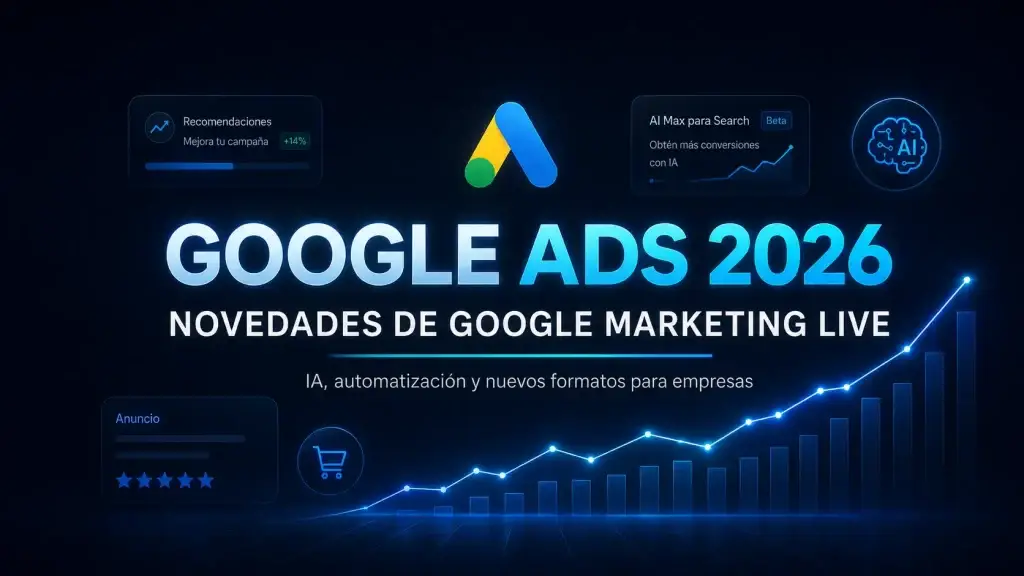 Google Ads 2026: las novedades de Google Marketing Live que las empresas deberían conocer
